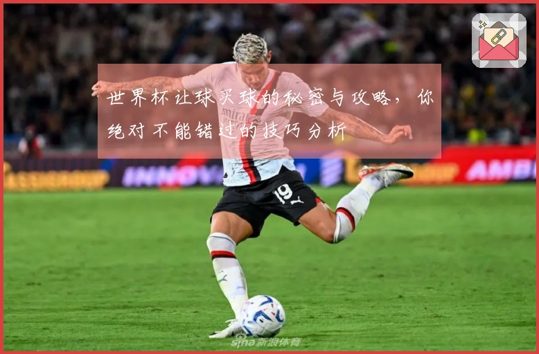 世界杯让球买球的秘密与攻略，你绝对不能错过的技巧分析