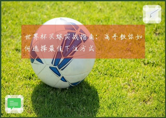 世界杯买球实战指南：高手教你如何选择最佳下注方式
